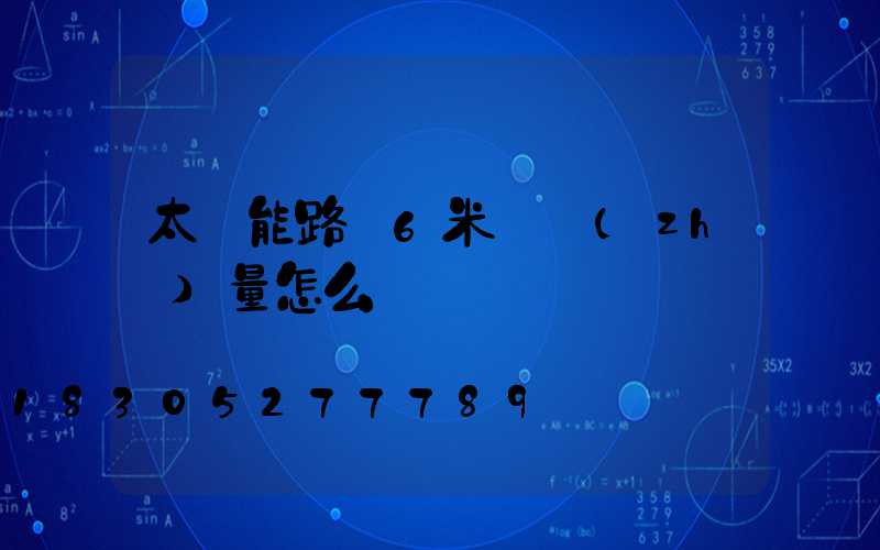 太陽能路燈6米桿質(zhì)量怎么樣
