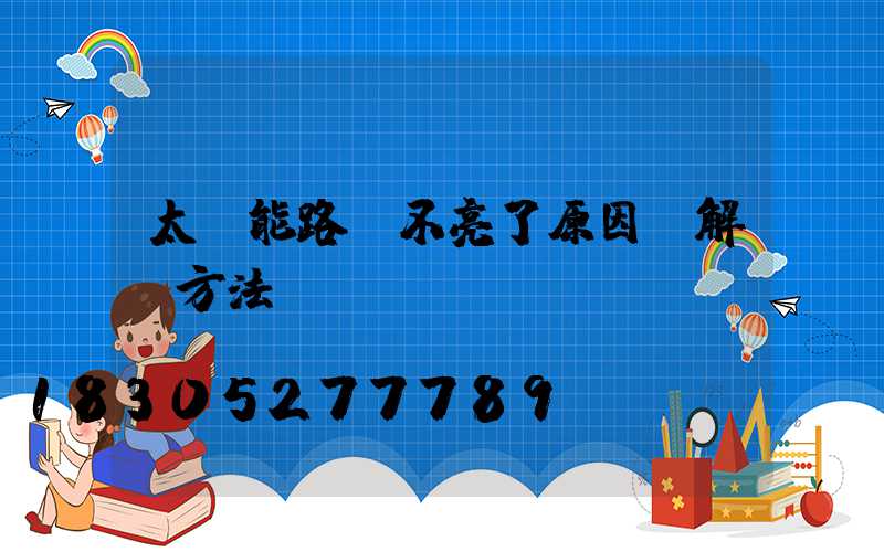 太陽能路燈不亮了原因及解決方法