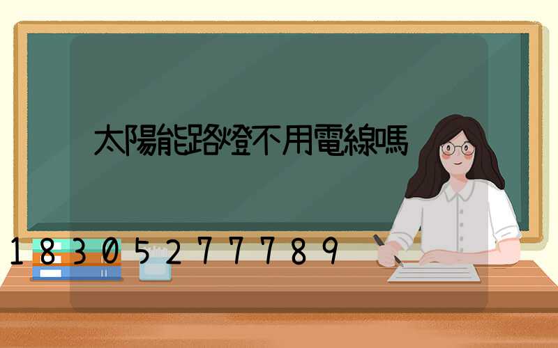 太陽能路燈不用電線嗎