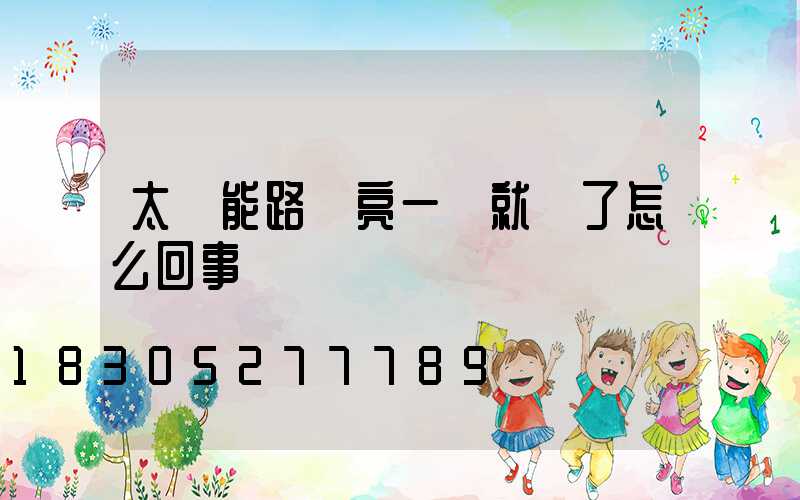 太陽能路燈亮一會就滅了怎么回事