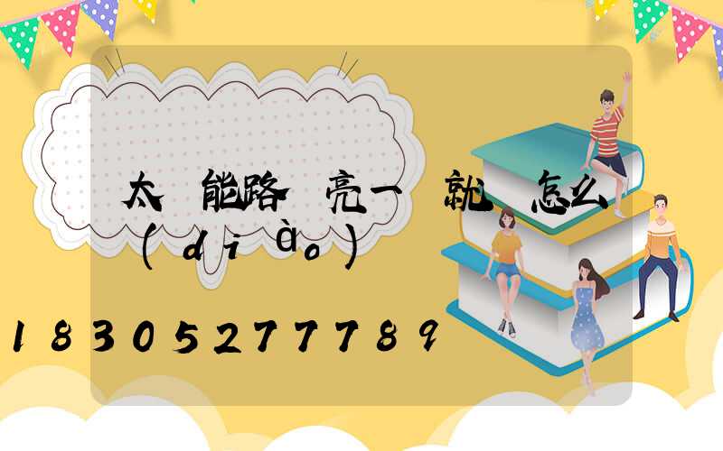 太陽能路燈亮一會就滅怎么調(diào)
