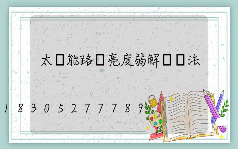 太陽能路燈亮度弱解決辦法