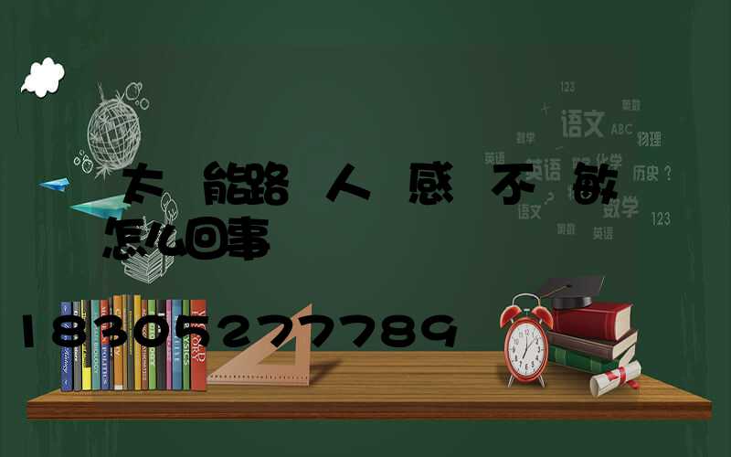 太陽能路燈人體感應不靈敏怎么回事