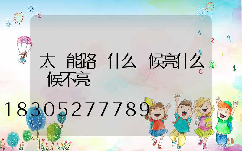 太陽能路燈什么時候亮什么時候不亮