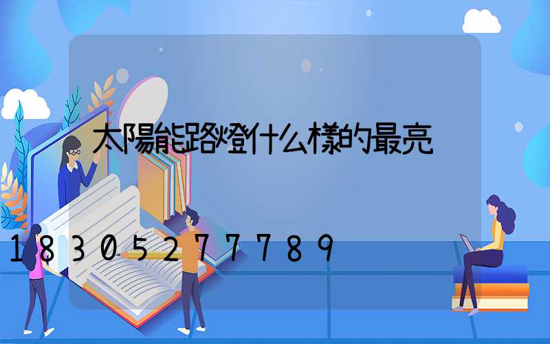 太陽能路燈什么樣的最亮