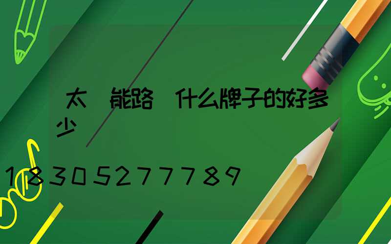太陽能路燈什么牌子的好多少錢