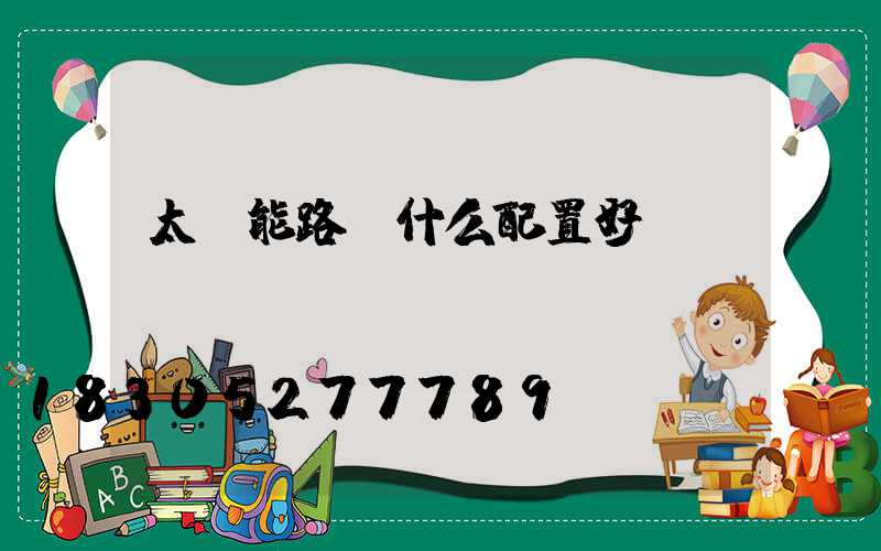 太陽能路燈什么配置好