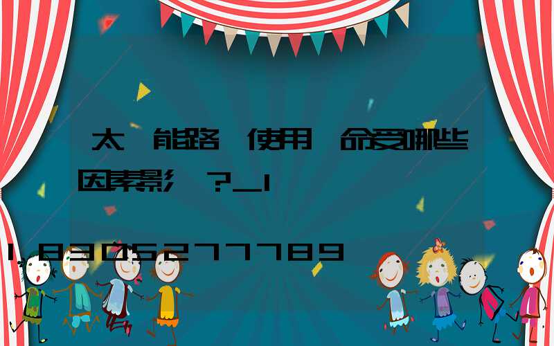太陽能路燈使用壽命受哪些因素影響？_1