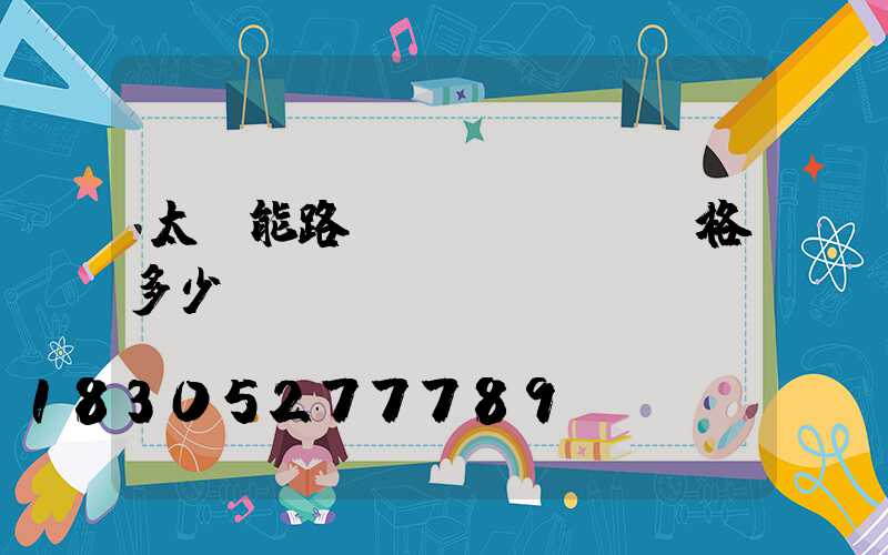 太陽能路燈價(jià)格多少