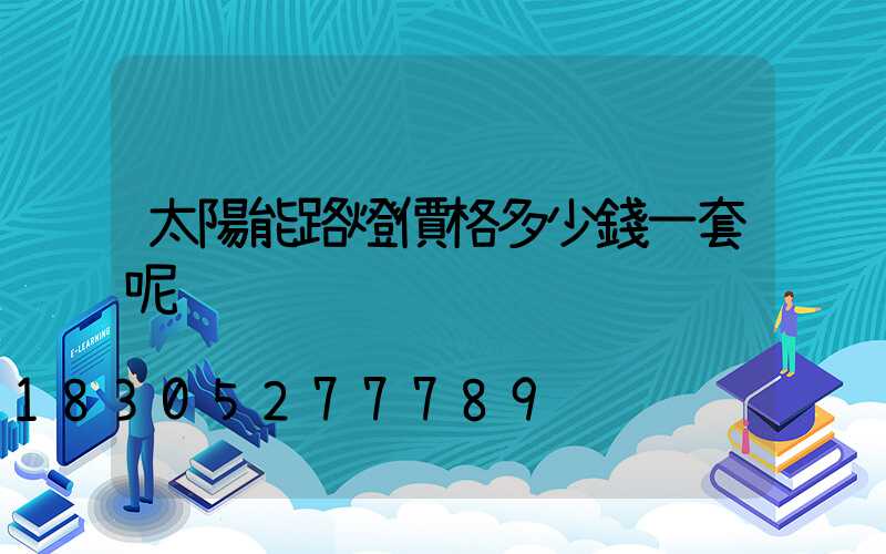 太陽能路燈價格多少錢一套呢