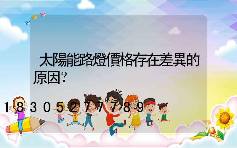 太陽能路燈價格存在差異的原因？