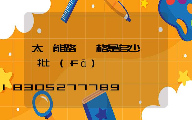 太陽能路燈價格是多少錢一個批發(fā)