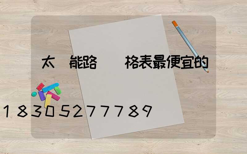 太陽能路燈價格表最便宜的