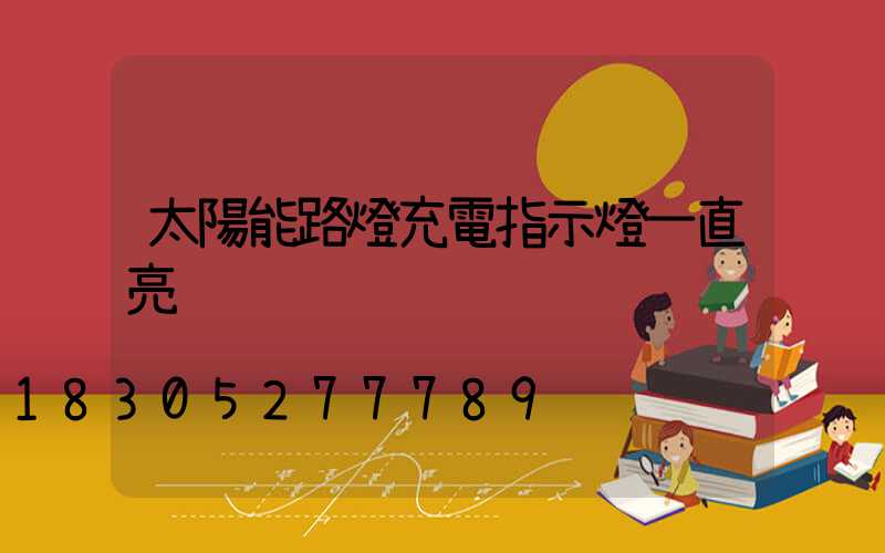 太陽能路燈充電指示燈一直亮