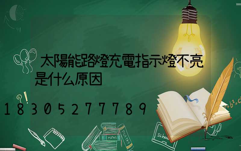 太陽能路燈充電指示燈不亮是什么原因