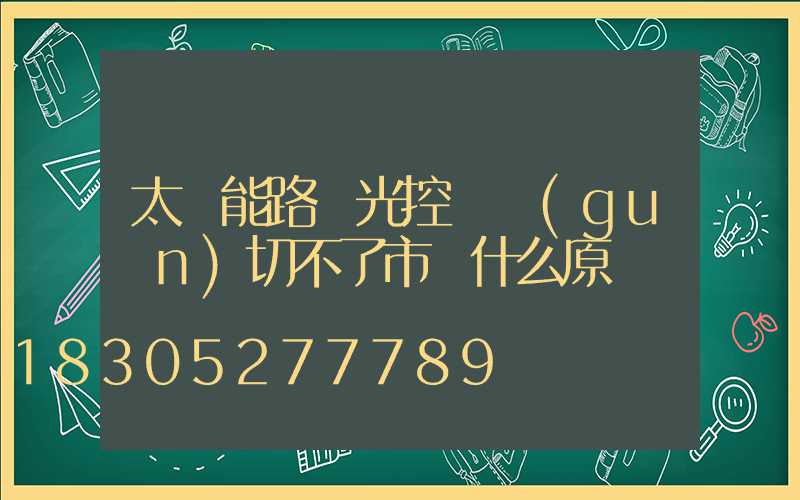 太陽能路燈光控開關(guān)切不了市電什么原應