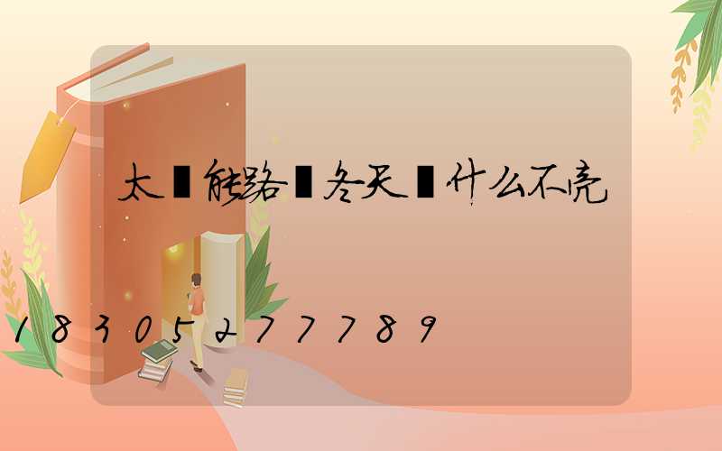 太陽能路燈冬天為什么不亮