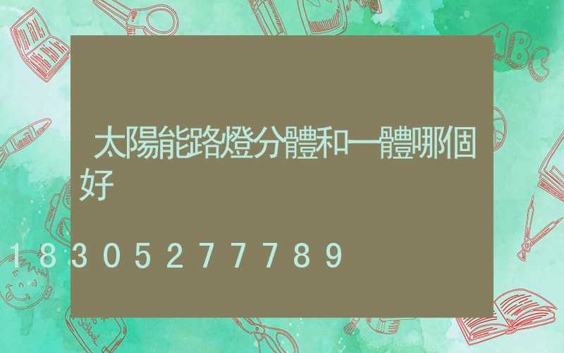 太陽能路燈分體和一體哪個好