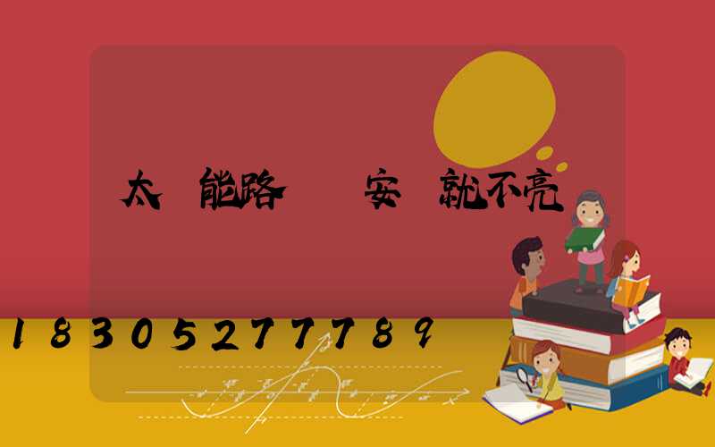 太陽能路燈剛安裝就不亮