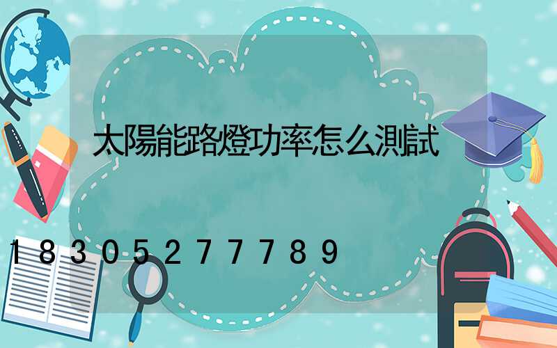 太陽能路燈功率怎么測試
