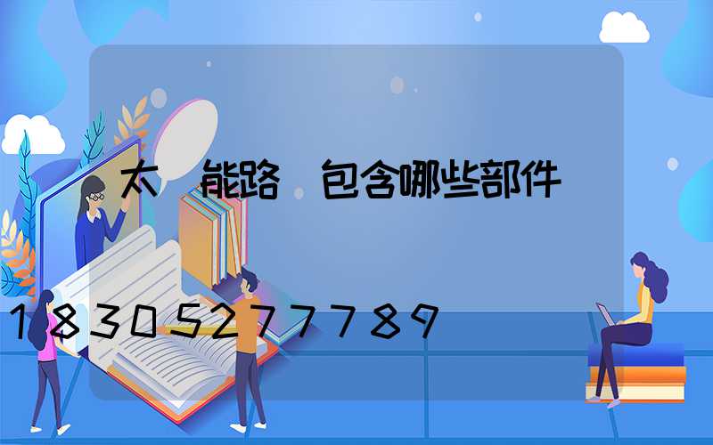 太陽能路燈包含哪些部件
