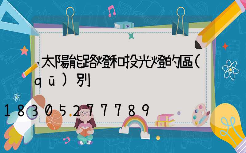 太陽能路燈和投光燈的區(qū)別