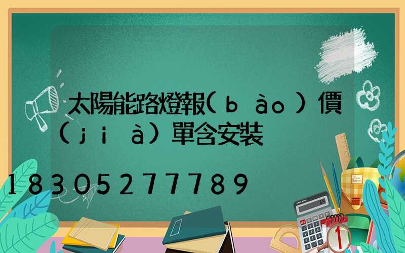 太陽能路燈報(bào)價(jià)單含安裝