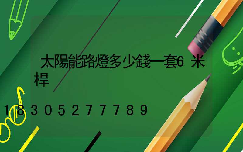 太陽能路燈多少錢一套6米桿