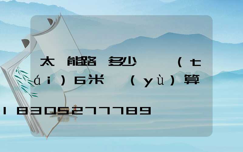 太陽能路燈多少錢一臺(tái)6米桿預(yù)算