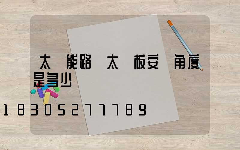 太陽能路燈太陽板安裝角度是多少