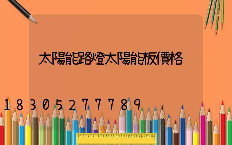 太陽能路燈太陽能板價格