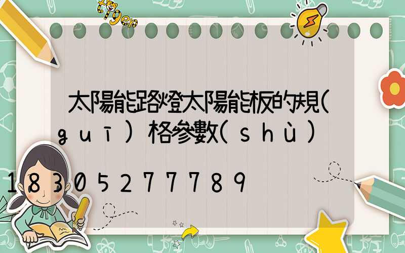 太陽能路燈太陽能板的規(guī)格參數(shù)