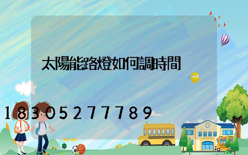 太陽能路燈如何調時間