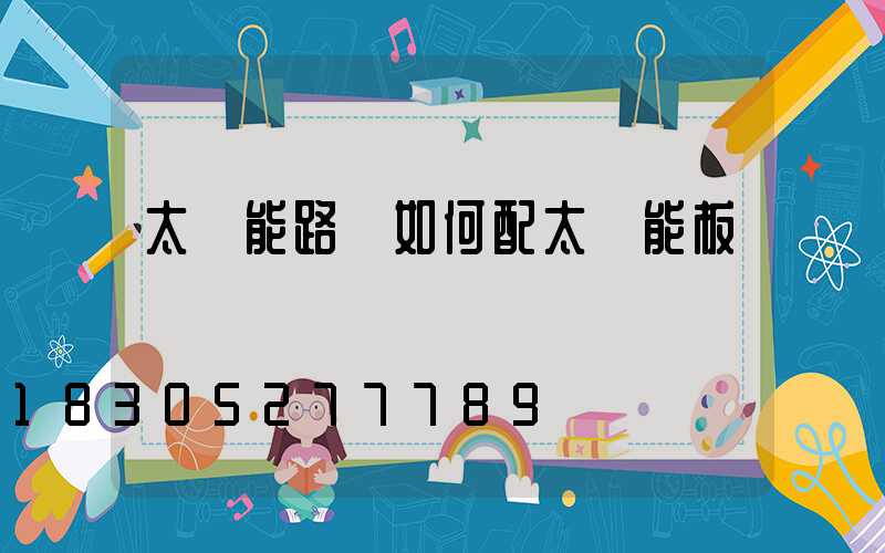 太陽能路燈如何配太陽能板