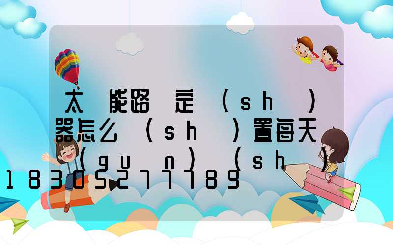 太陽能路燈定時(shí)器怎么設(shè)置每天開關(guān)時(shí)間