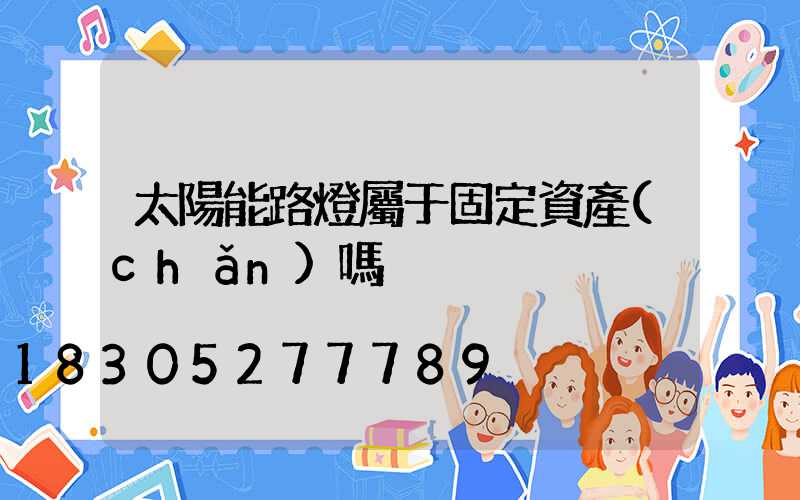 太陽能路燈屬于固定資產(chǎn)嗎