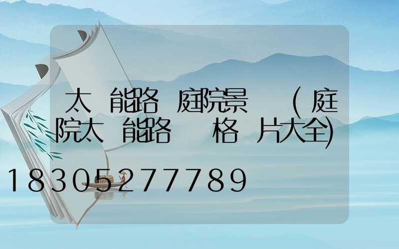 太陽能路燈庭院景觀燈(庭院太陽能路燈價格圖片大全)