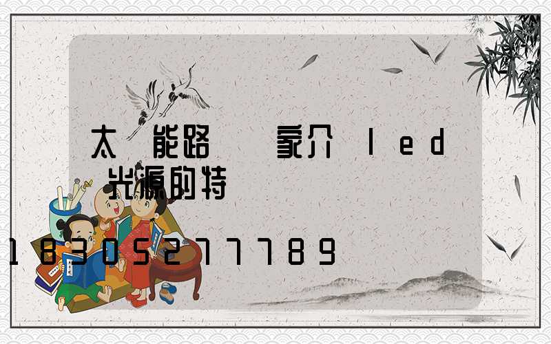 太陽能路燈廠家介紹led點光源的特點
