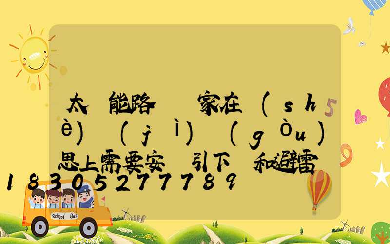 太陽能路燈廠家在設(shè)計(jì)構(gòu)思上需要安裝引下線和避雷帶