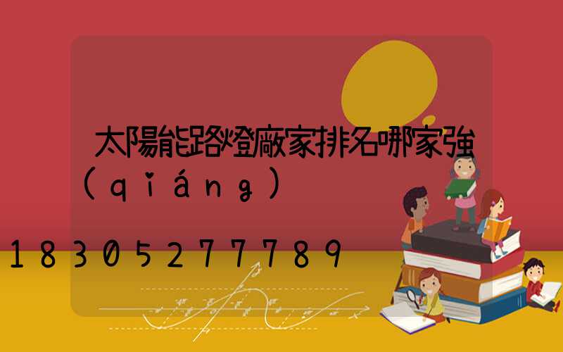 太陽能路燈廠家排名哪家強(qiáng)