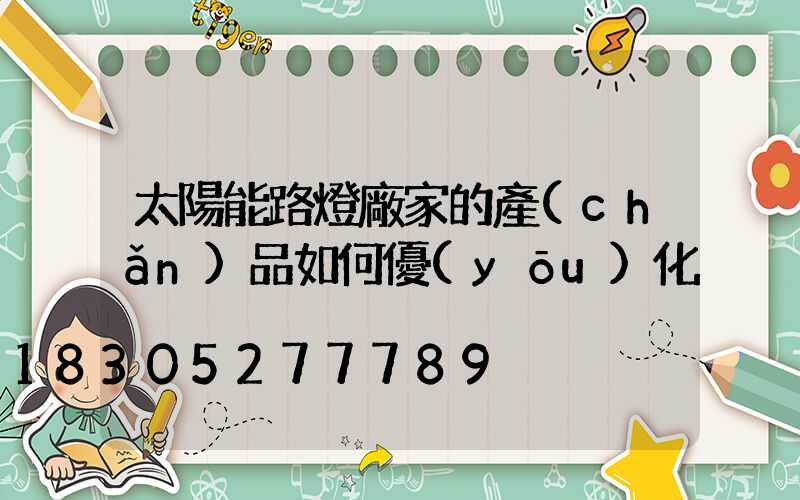 太陽能路燈廠家的產(chǎn)品如何優(yōu)化