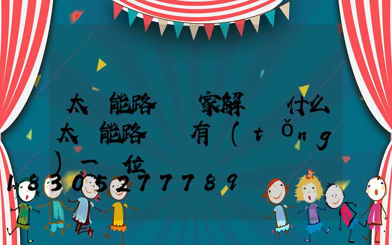 太陽能路燈廠家解讀為什么太陽能路燈沒有統(tǒng)一價位
