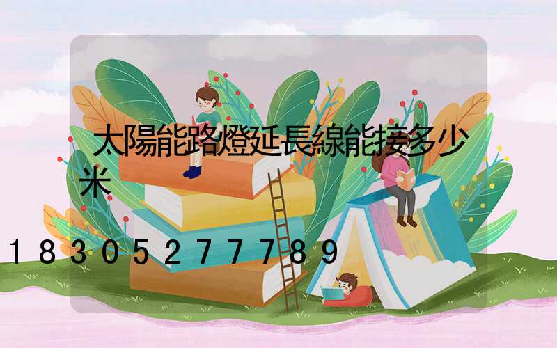 太陽能路燈延長線能接多少米