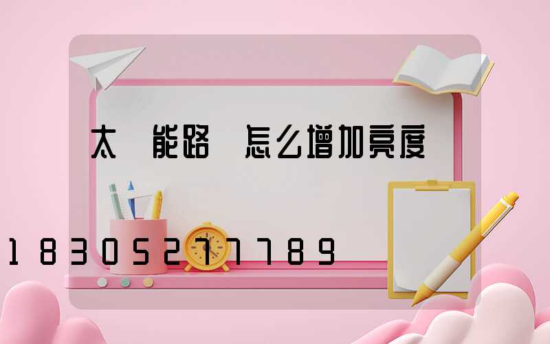 太陽能路燈怎么增加亮度
