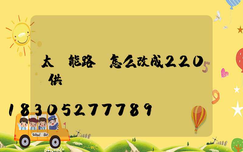 太陽能路燈怎么改成220v供電