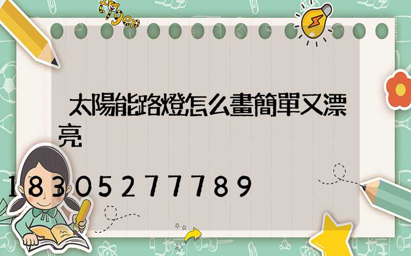 太陽能路燈怎么畫簡單又漂亮