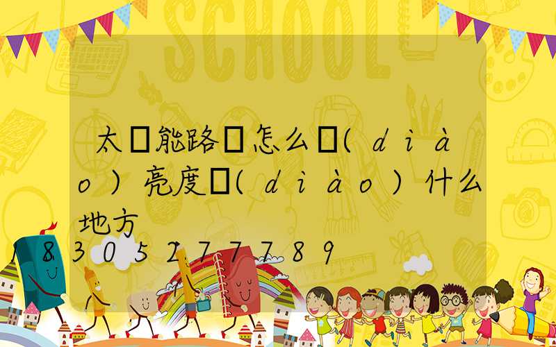 太陽能路燈怎么調(diào)亮度調(diào)什么地方