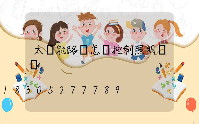 太陽能路燈怎樣控制照明時間