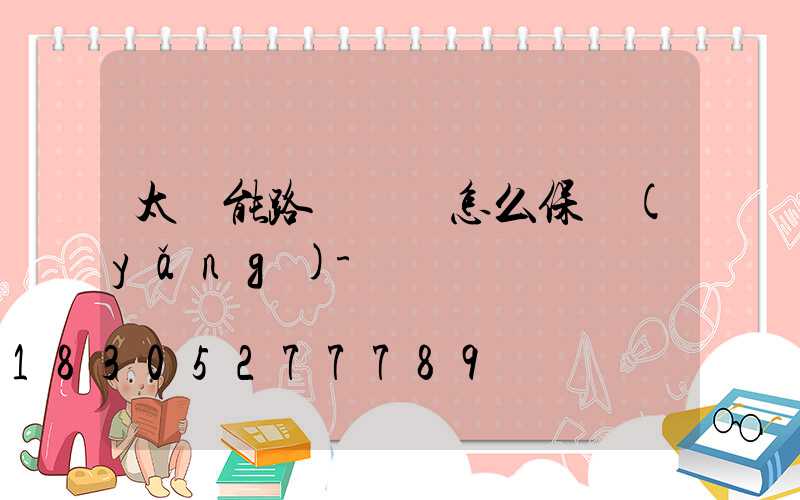 太陽能路燈應該怎么保養(yǎng)-