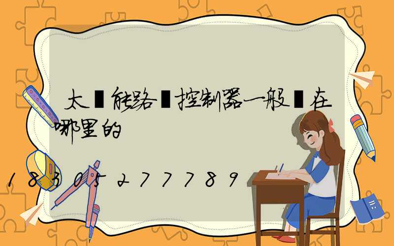 太陽能路燈控制器一般裝在哪里的